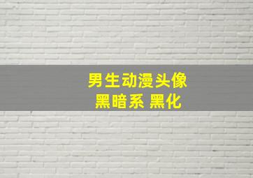 男生动漫头像 黑暗系 黑化